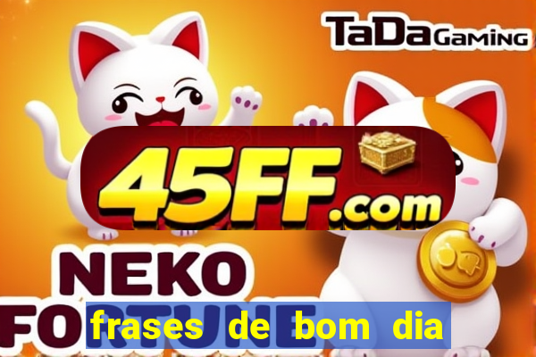frases de bom dia motivacional trabalho